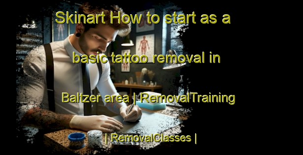 Skinart How to start as a basic tattoo removal in Baltzer area | RemovalTraining | RemovalClasses | SkinartTraining-United States